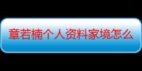 章若楠个人资料家境怎么样 她和王思聪在一起过吗