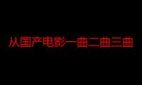 从国产电影一曲二曲三曲：解密国产电影中的音乐艺术与情感传递!