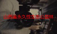 山西省永久性生态公益林保护条例（关于山西省永久性生态公益林保护条例介绍）